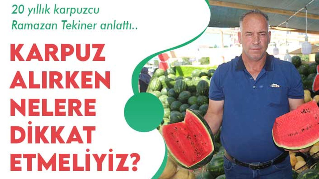 20 yıllık karpuzcu Ramazan Tekiner, karpuz seçmenin püf noktalarını anlattı