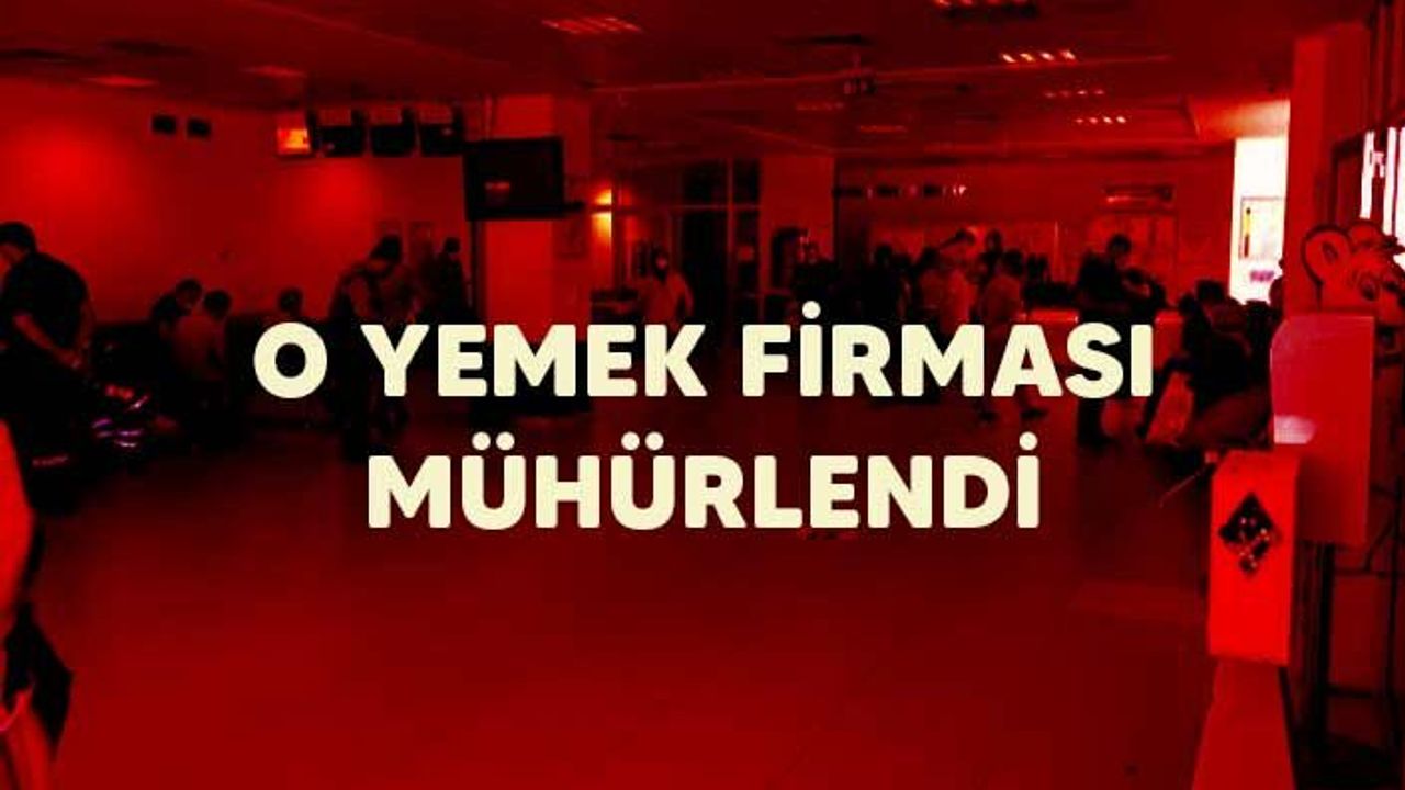 Yemek firması tahlil sonuçları gelene kadar mühürlendi