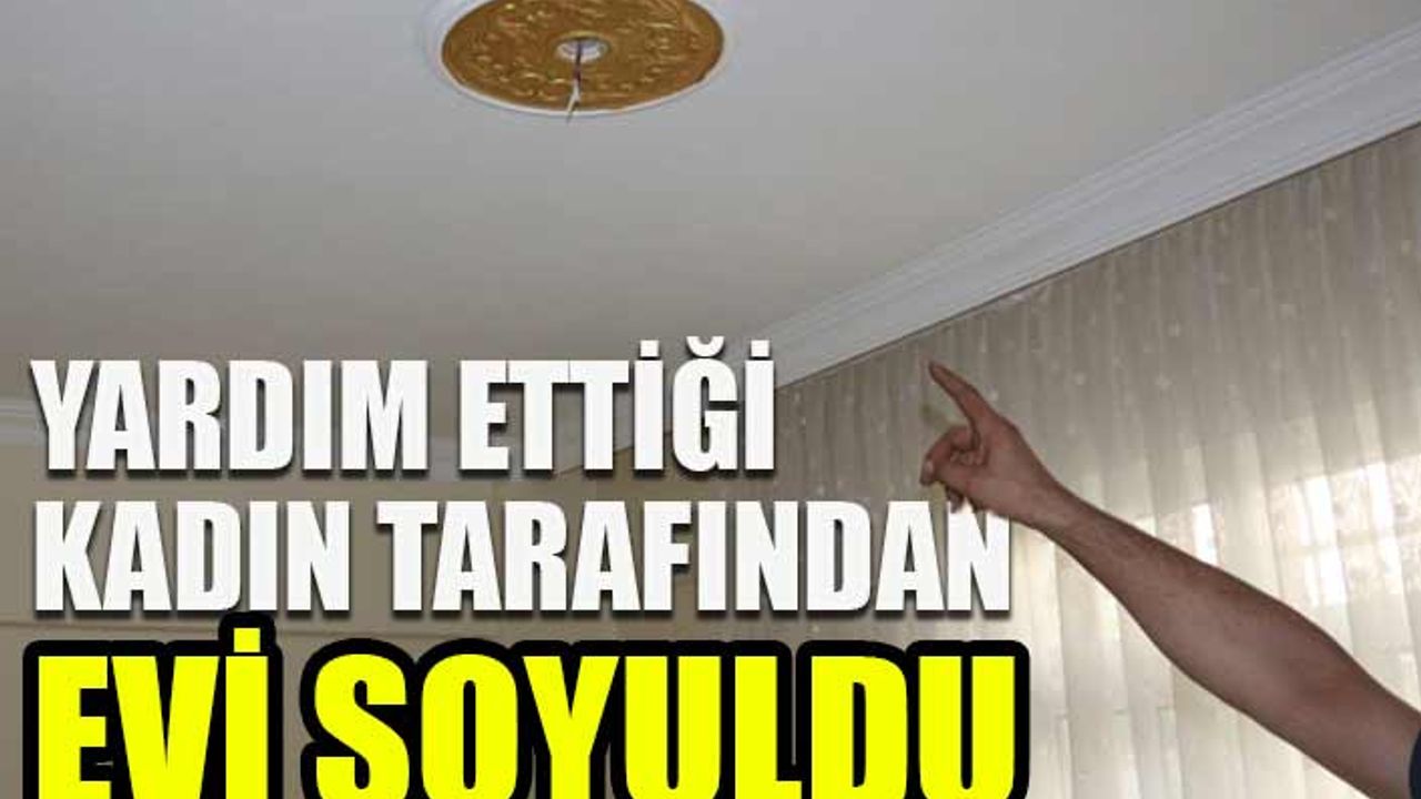 “Güvenip evimi açtım avizeye kadar çalmış”