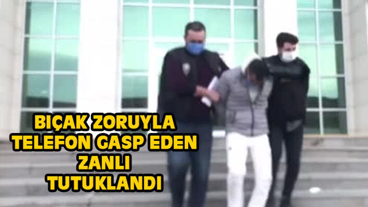Bıçakla telefon gasp eden şahıs tutuklandı