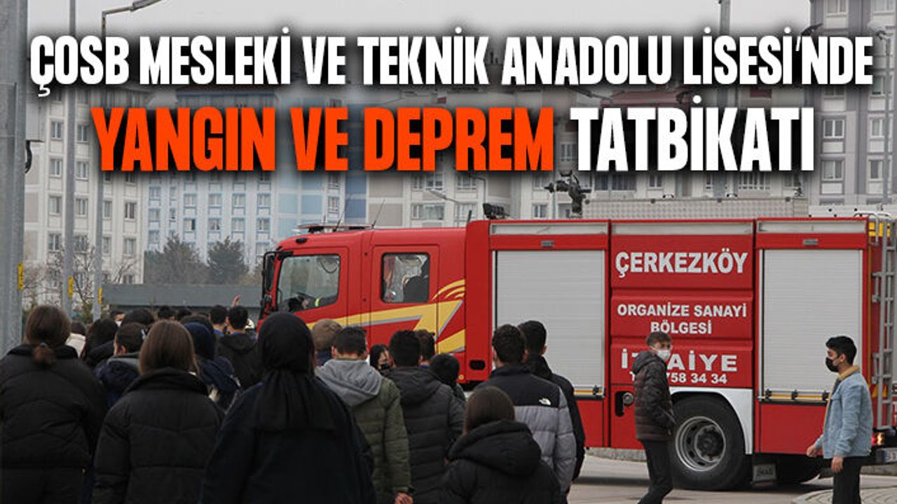 ÇOSB Mesleki ve Teknik Anadolu Lisesi’nde önce eğitim ardından tatbikat yapıldı