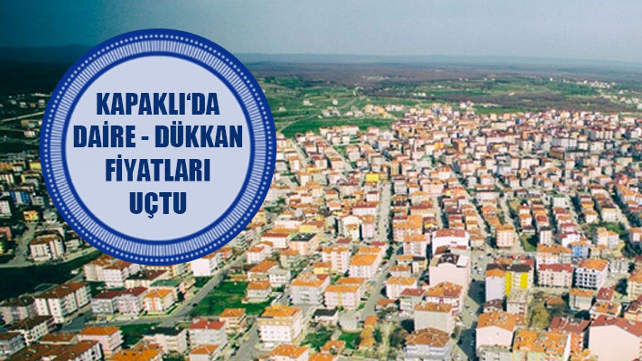 Kapaklı'da daire ve dükkan fiyatları uçtu