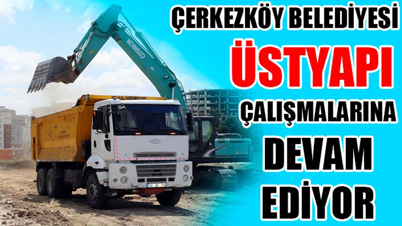 Çerkezköy Belediyesi üstyapı çalışmalarına devam ediyor