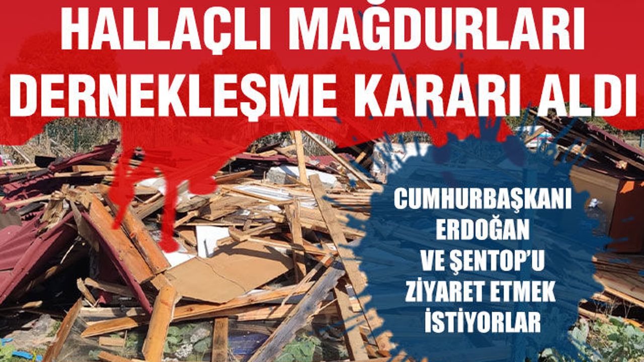 Hallaçlı mağdurları dernek kurma kararı aldı