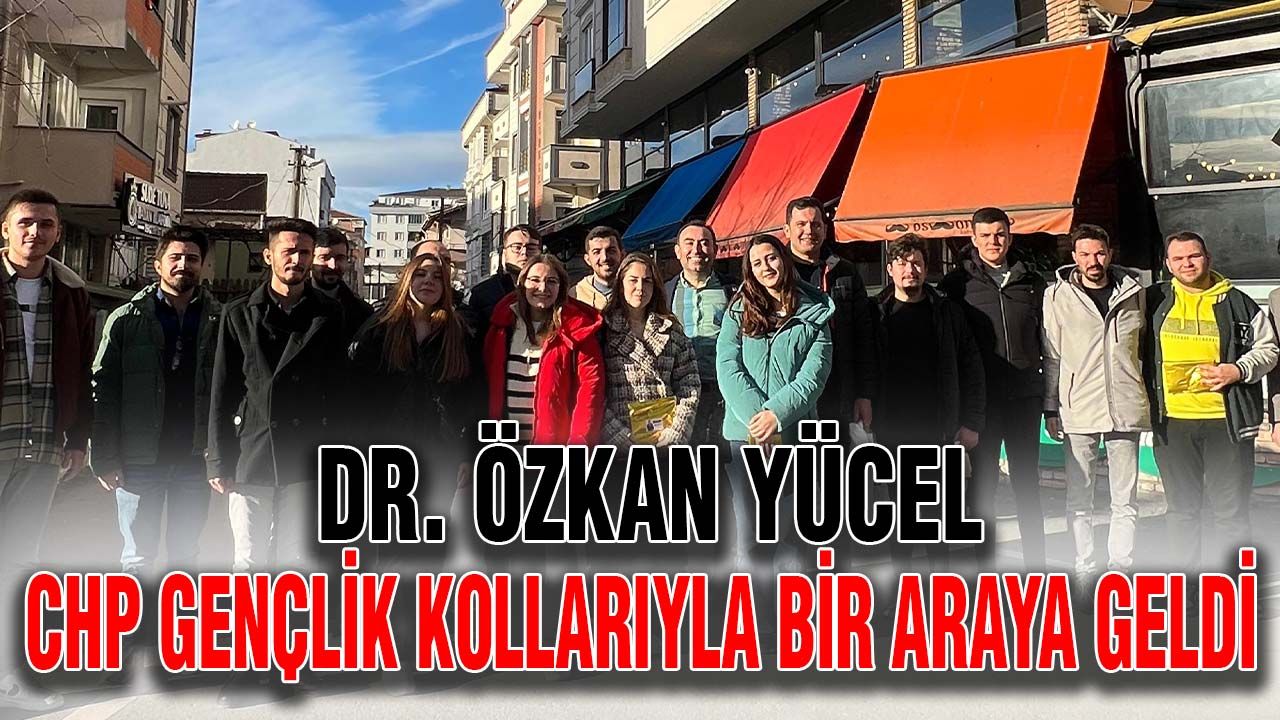 Dr. Özkan Yücel CHP Gençlik Kollarıyla bir araya geldi