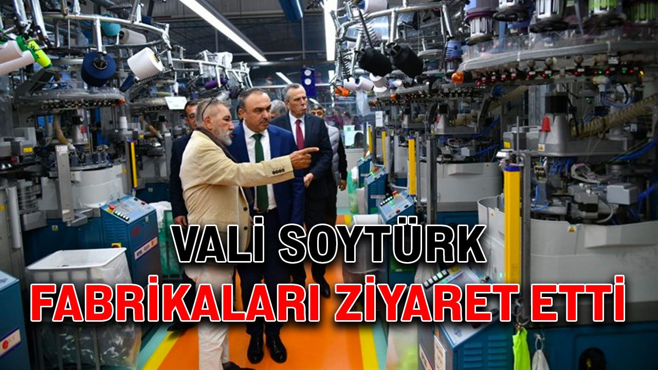 Vali Soytürk, fabrikaları ziyaret etti