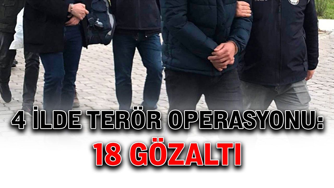 4 ilde terör operasyonu: 18 gözaltı