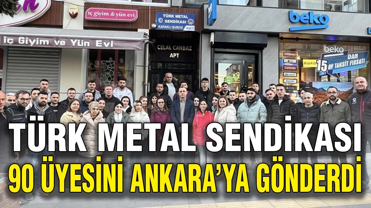 Türk Metal Sendikası 90 üyesini Ankara’ya gönderdi
