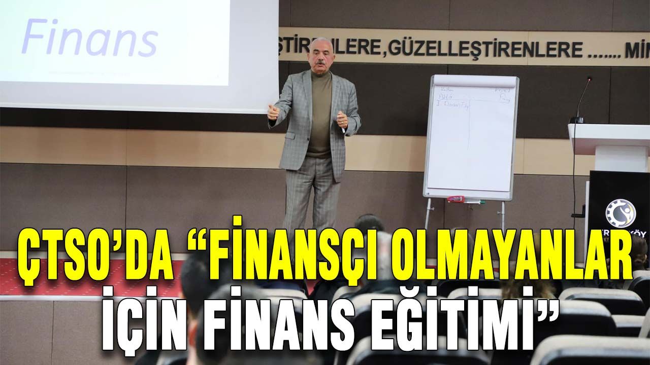 ÇTSO’da “Finansçı Olmayanlar İçin Finans Eğitimi”