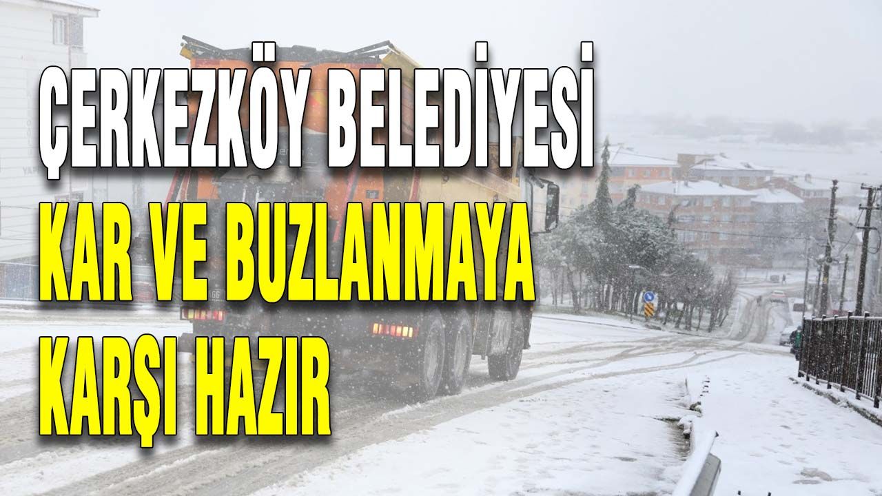 Çerkezköy Belediyesi kar ve buzlanmaya karşı hazır