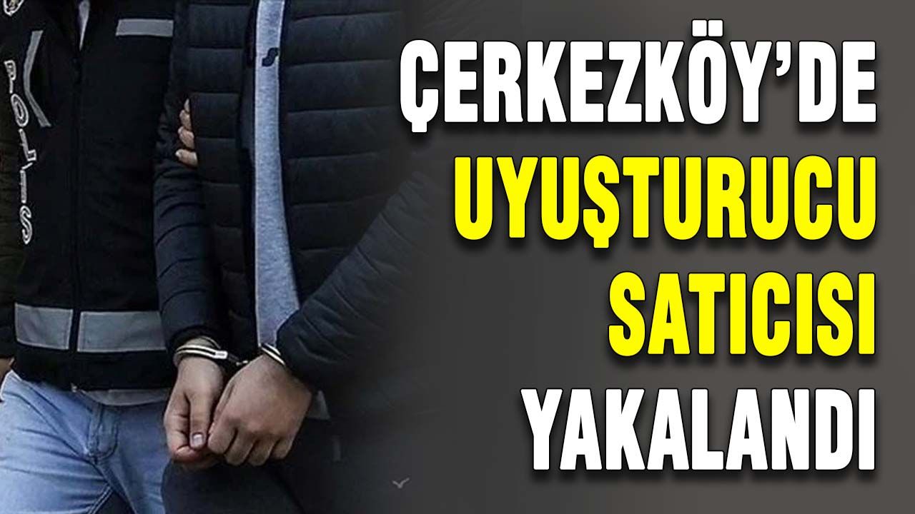 Çerkezköy’de uyuşturucu satıcısı yakalandı