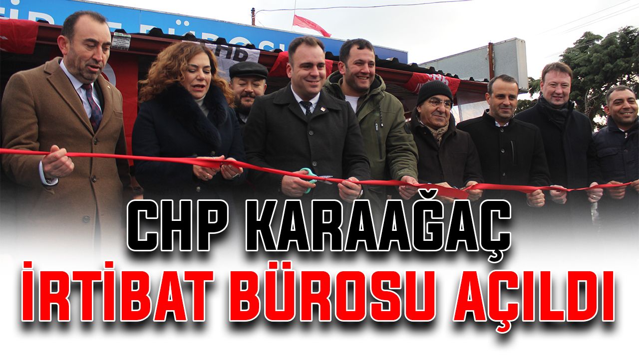 CHP Karaağaç İrtibat Bürosu açıldı