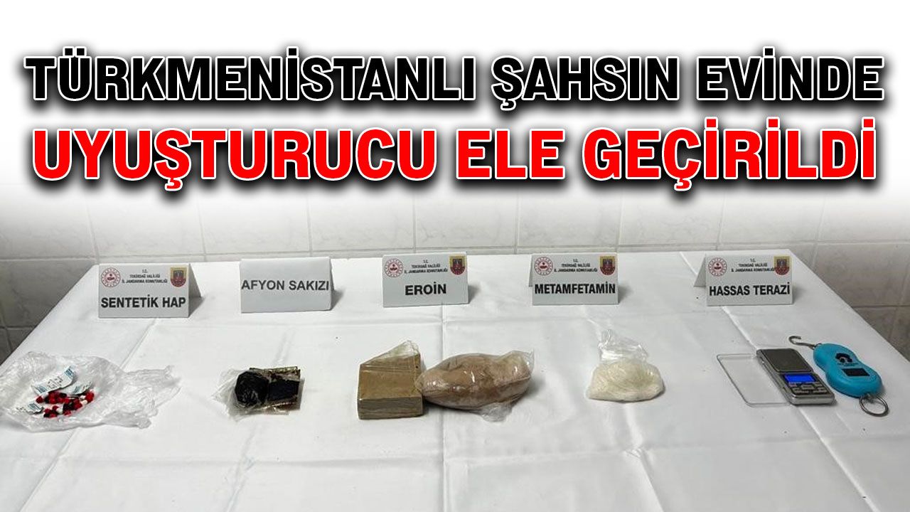 Türkmenistanlı şahsın evinde uyuşturucu ele geçirildi