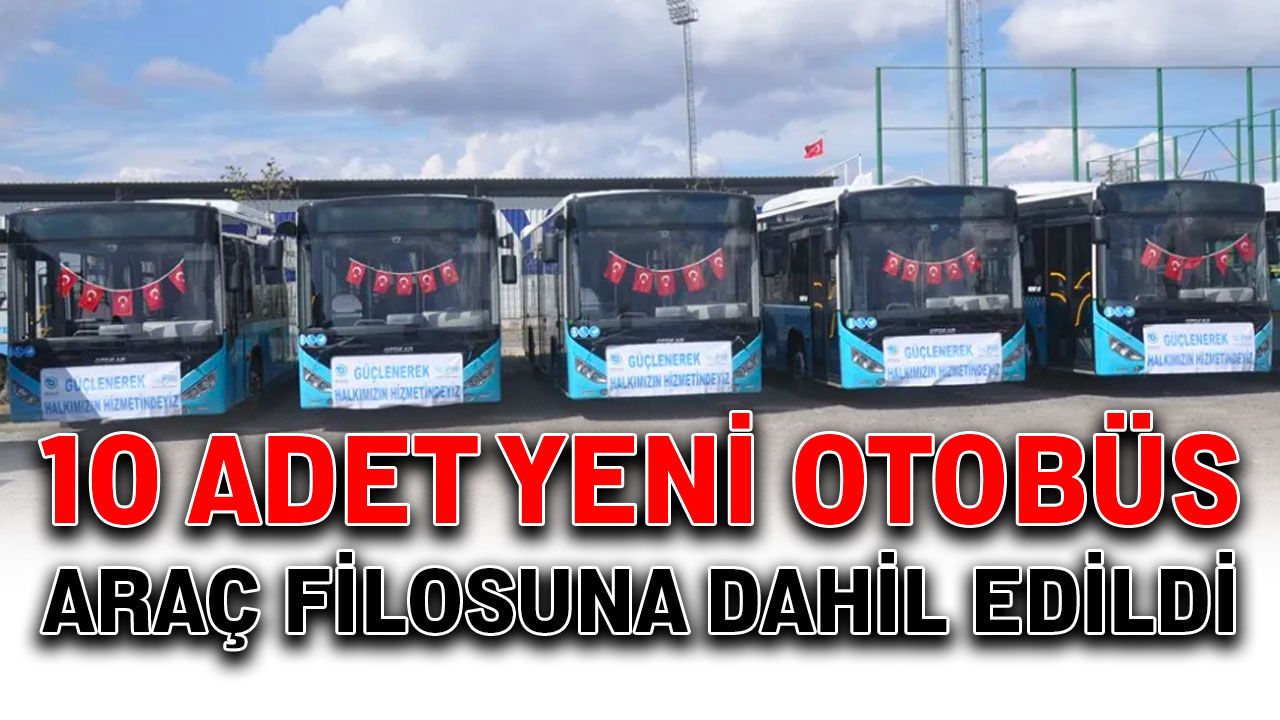 10 adet yeni otobüs araç filosuna dahil edildi