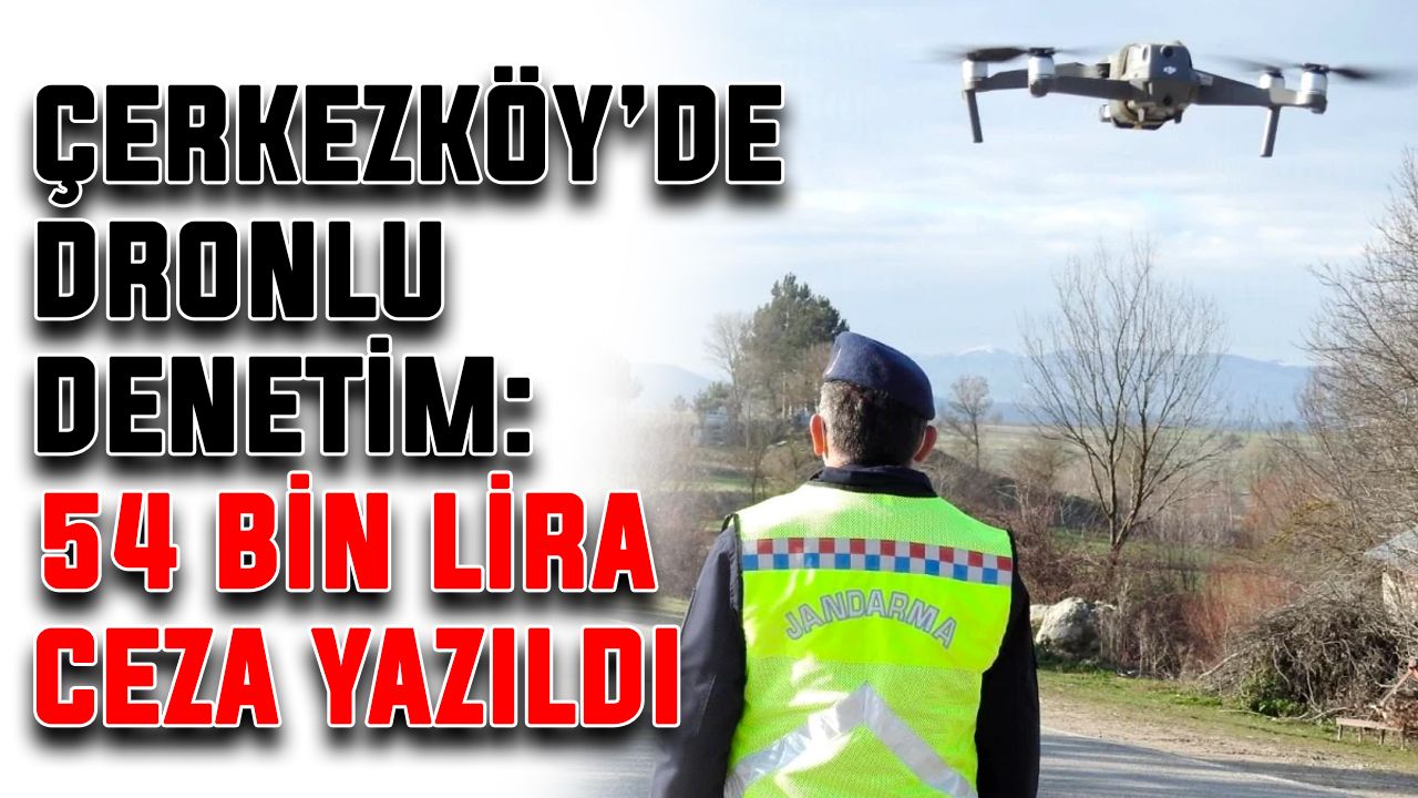 Çerkezköy’de dronlu denetim: 54 bin lira ceza yazıldı