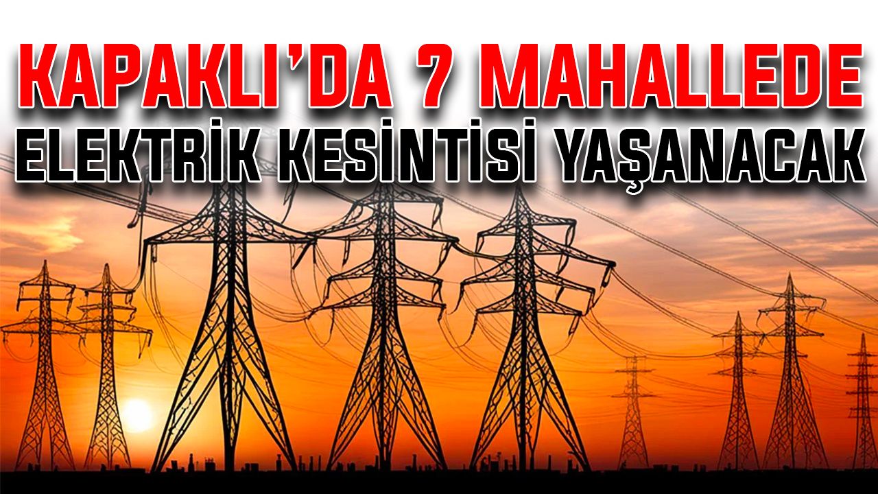 Kapaklı’da 7 Mahallede elektrik kesintisi yaşanacak