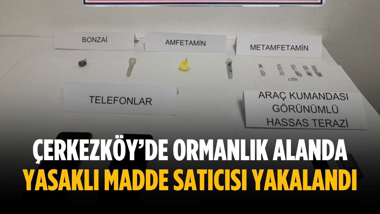 Çerkezköy’de ormanlık alanda yasaklı madde satıcısı yakalandı