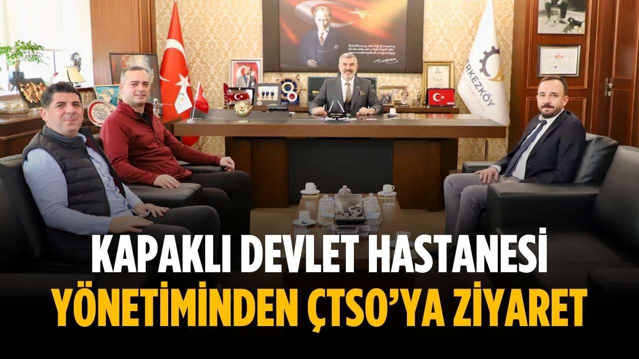 Kapaklı Devlet Hastanesi yönetiminden ÇTSO’ya ziyaret