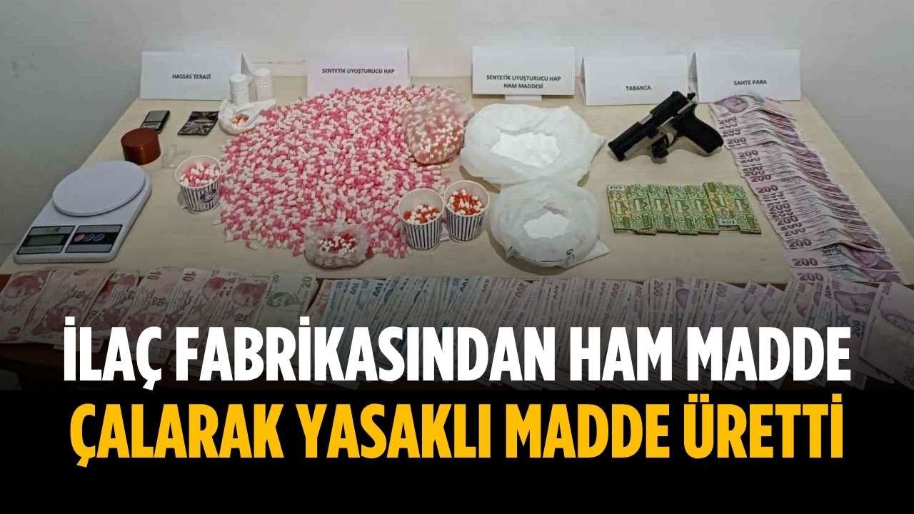 İlaç fabrikasından ham madde çalarak yasaklı madde üretti