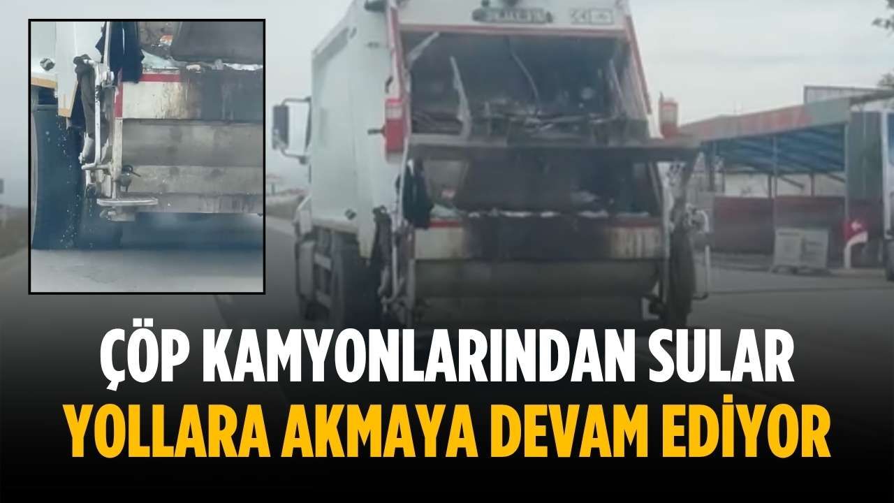 Çöp kamyonlarından sular yollara akmaya devam ediyor