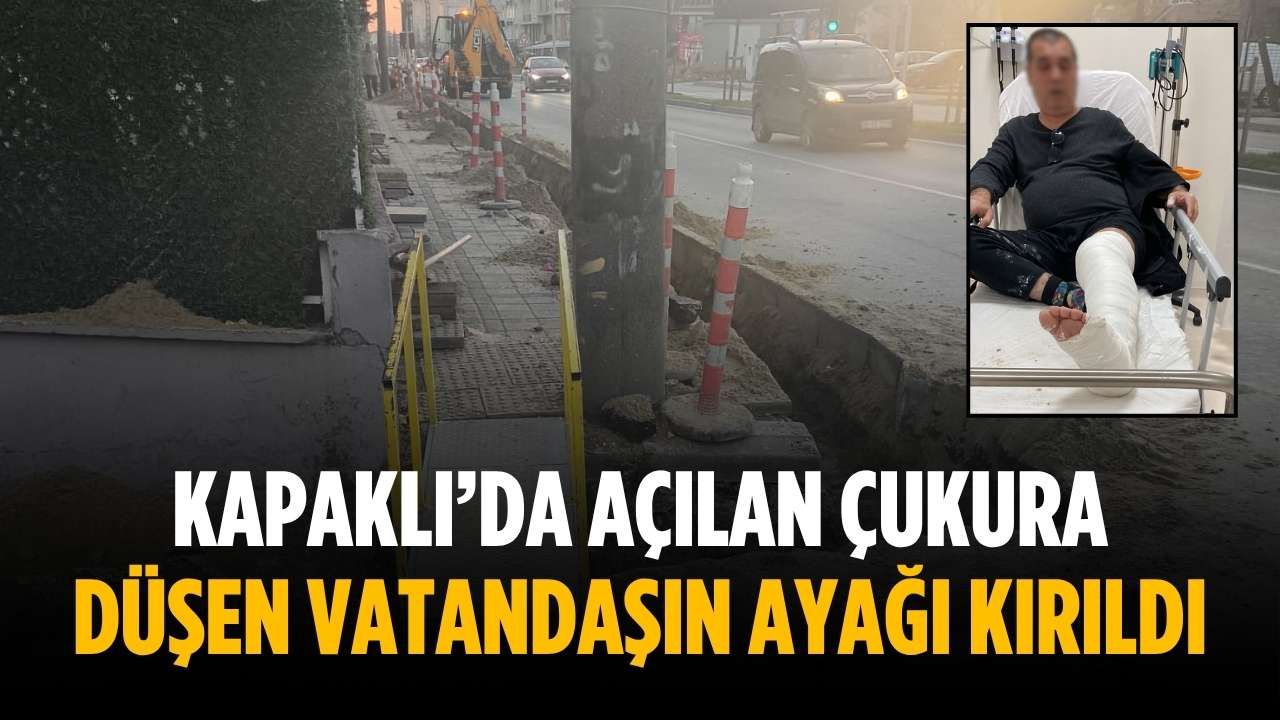 Kapaklı’da açılan çukura düşen vatandaşın ayağı kırıldı