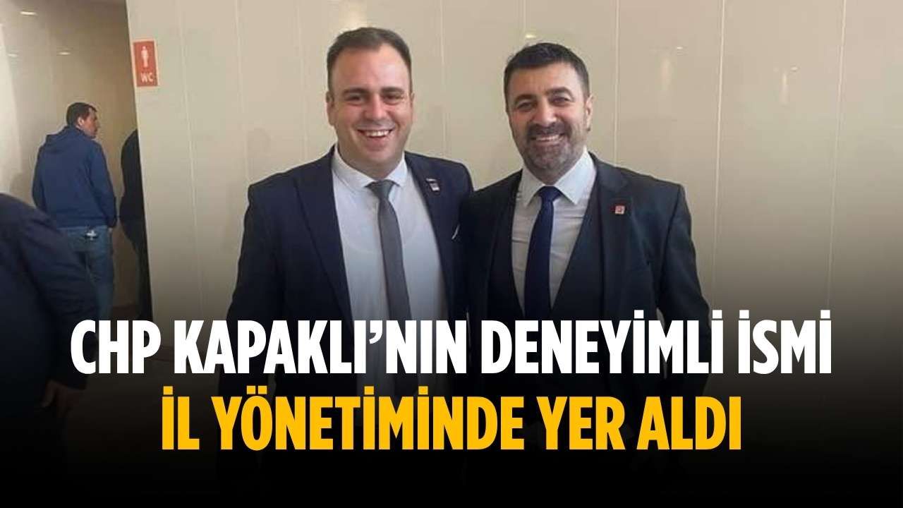 CHP Kapaklı’nın deneyimli ismi il yönetiminde yer aldı