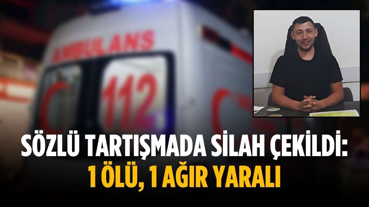 Sözlü tartışmada silah çekildi: 1 ölü, 1 ağır yaralı