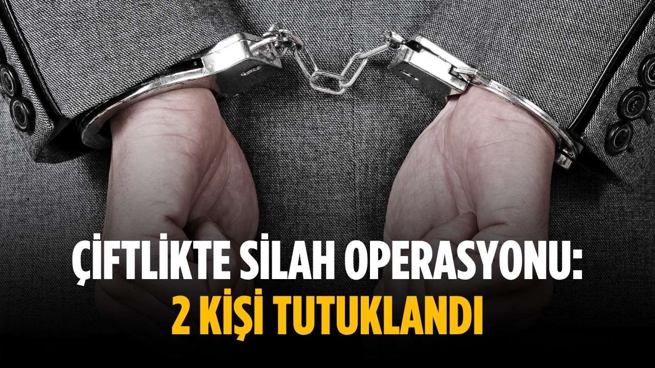 Çiftlikte silah operasyonu: 2 kişi tutuklandı