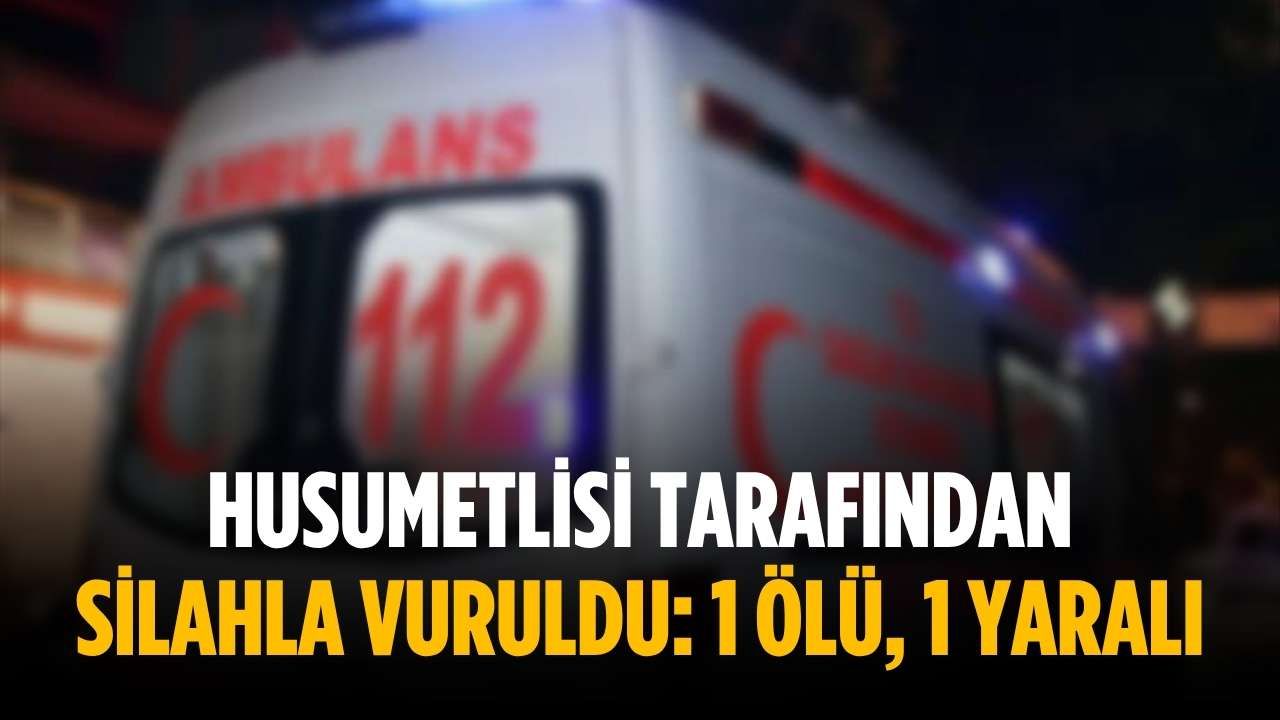 Husumetlisi tarafından silahla vuruldu: 1 ölü, 1 yaralı