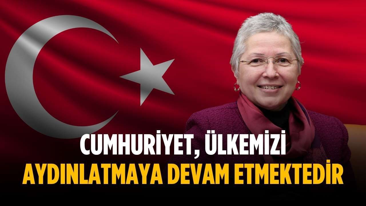“Cumhuriyet, ülkemizi aydınlatmaya devam etmektedir”