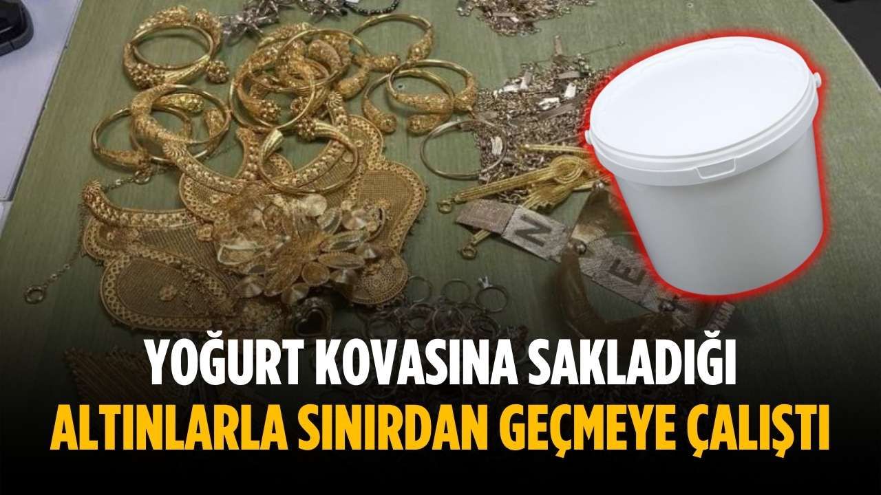 Yoğurt kovasına sakladığı altınlarla sınırdan geçmeye çalıştı