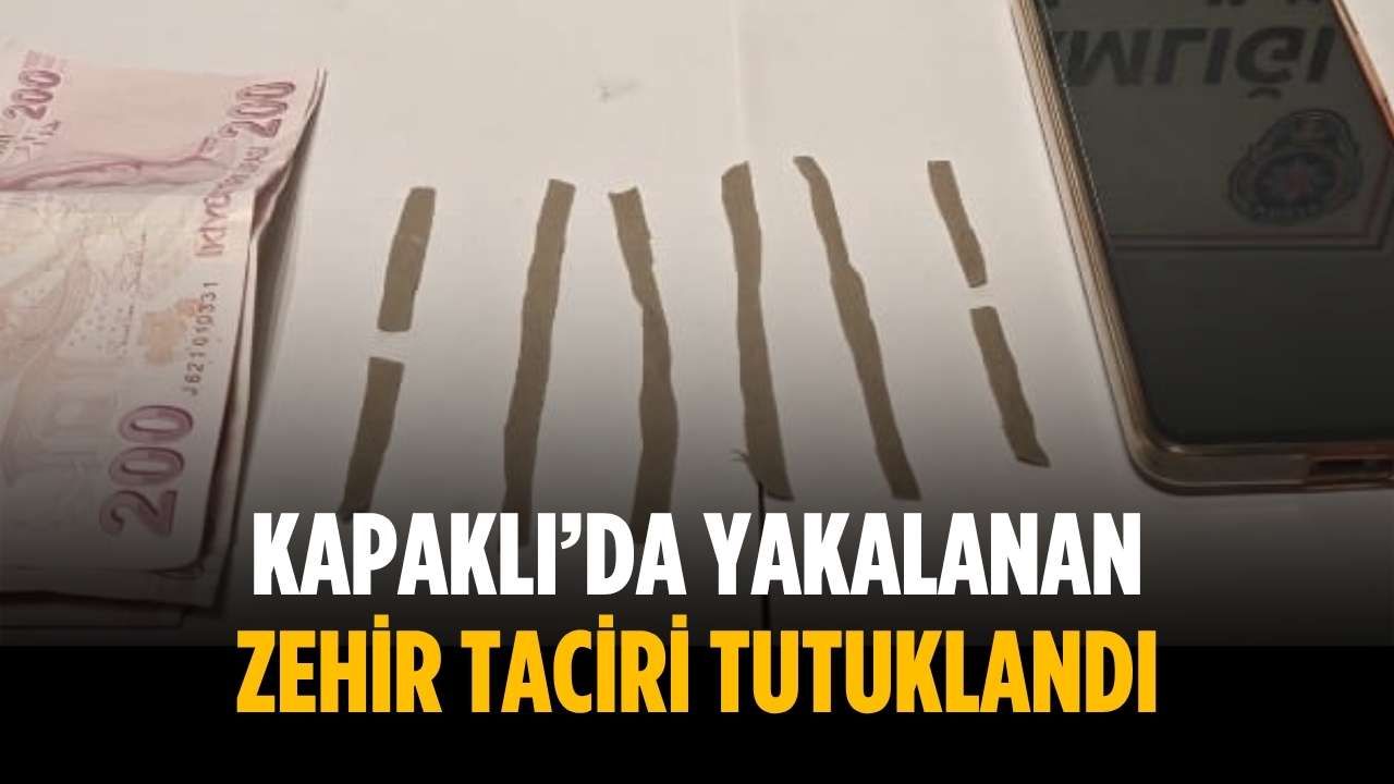 Kapaklı’da yakalanan zehir taciri tutuklandı