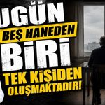 "Bugün her beş haneden biri tek kişiden oluşmaktadır”
