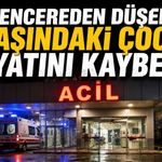 Pencereden düşen 2 yaşındaki çocuk hayatını kaybetti