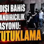 Yasa dışı bahis ve dolandırıcılık operasyonu: 37 tutuklama