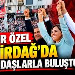 Özgür Özel Tekirdağ’da vatandaşlarla buluştu
