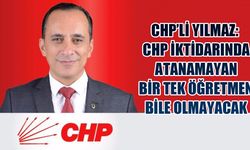 Yılmaz: CHP iktidarında atanamayan bir tek öğretmen bile olmayacak