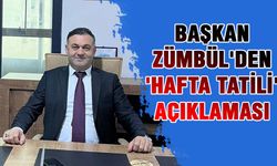 Başkan Zümbül'den 'Hafta Tatili' açıklaması