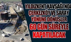 Yıldızkent Kavşağı'nda Çerkezköy ve Saray istikametine dönüşler trafiğe kapatılacak
