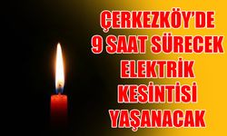 Çerkezköy’de 9 saat sürecek elektrik kesintisi yaşanacak
