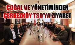 AK Parti Kapaklı İlçe Başkanı Çoğal ve yönetiminden Çerkezköy TSO’ya ziyaret