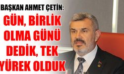 Başkan Ahmet Çetin: Gün, birlik olma günü dedik, tek yürek olduk