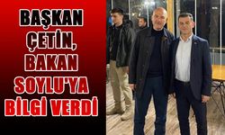 Başkan Çetin, Bakan Soylu'ya bilgi verdi