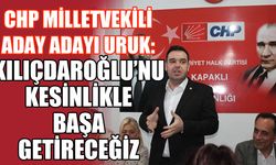 CHP Milletvekili Aday Adayı Uruk: Kılıçdaroğlu’nu kesinlikle başa getireceğiz