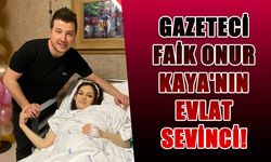 Gazeteci Faik Onur Kaya'nın evlat sevinci!