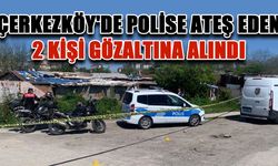 Çerkezköy'de polise ateş eden 2 kişi gözaltına alındı