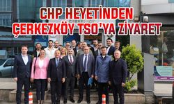 CHP heyetinden Çerkezköy TSO'ya ziyaret