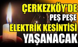 Çerkezköy’de peş peşe elektrik kesintisi yaşanacak