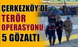 Çerkezköy’de terör operasyonu: 5 gözaltı