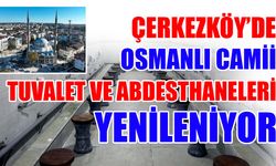 Çerkezköy’de Osmanlı Camii tuvalet ve abdesthaneleri yenileniyor